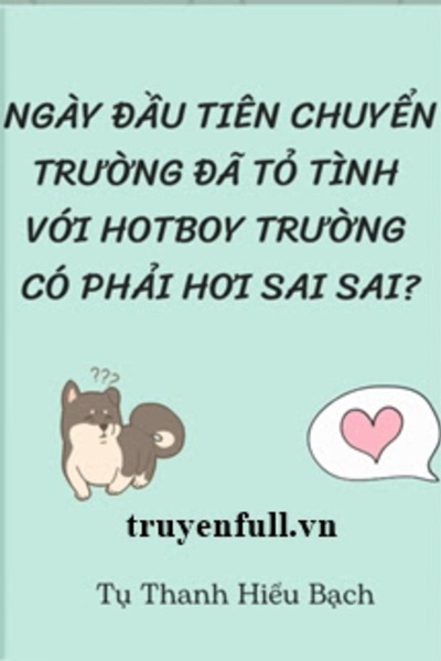 Ngày Đầu Tiên Chuyển Trường Đã Tỏ Tình Với Hotboy Trường Có Phải Hơi Sai Sai?