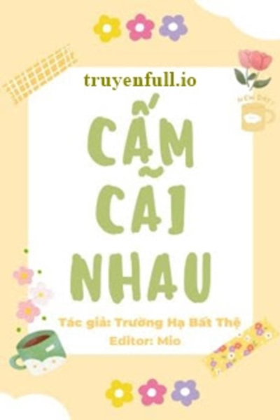 Cấm Cãi Nhau - Trường Hạ Bất Thệ