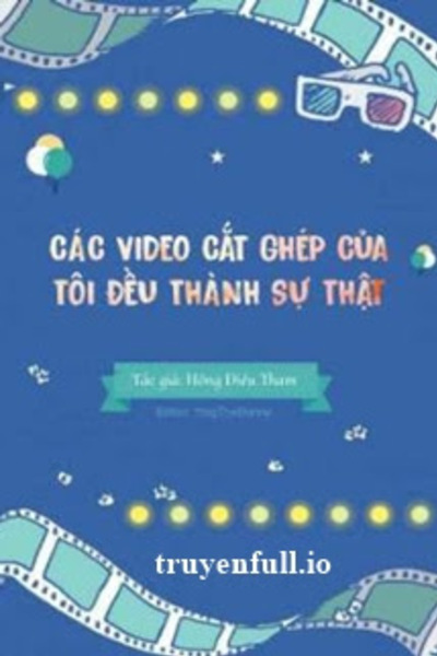 Các Video Cắt Ghép Của Tôi Đều Thành Sự Thật!!