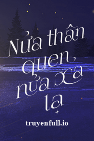 Nửa Thân Quen, Nửa Xa Lạ