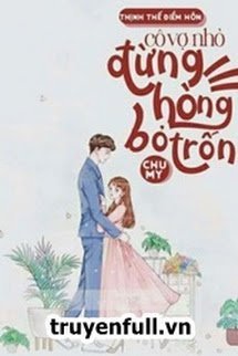 Thịnh Thế Điềm Hôn: Cô Vợ Nhỏ Đừng Hòng Bỏ Trốn